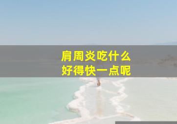 肩周炎吃什么好得快一点呢