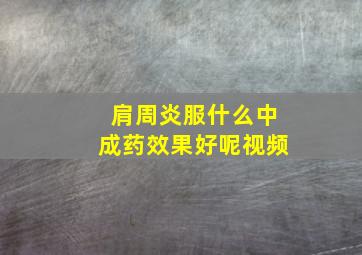 肩周炎服什么中成药效果好呢视频