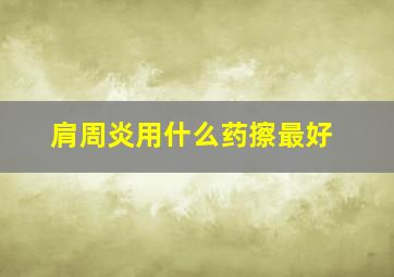 肩周炎用什么药擦最好