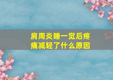 肩周炎睡一觉后疼痛减轻了什么原因