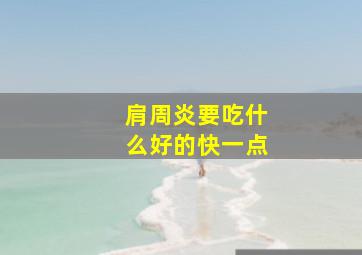 肩周炎要吃什么好的快一点