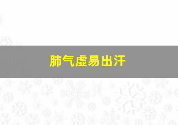 肺气虚易出汗