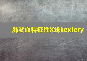 肺淤血特征性X线kexlery