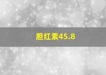 胆红素45.8