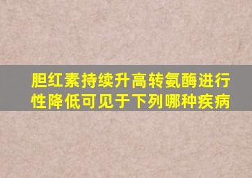 胆红素持续升高转氨酶进行性降低可见于下列哪种疾病