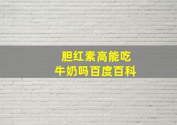 胆红素高能吃牛奶吗百度百科