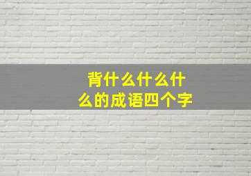 背什么什么什么的成语四个字