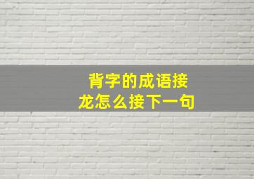 背字的成语接龙怎么接下一句