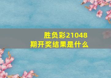 胜负彩21048期开奖结果是什么