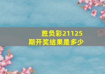 胜负彩21125期开奖结果是多少