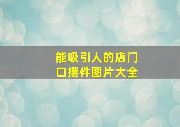 能吸引人的店门口摆件图片大全