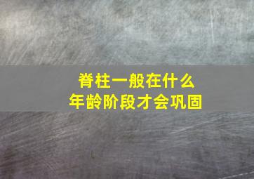 脊柱一般在什么年龄阶段才会巩固