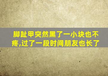 脚趾甲突然黑了一小块也不疼,过了一段时间朋友也长了