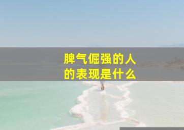 脾气倔强的人的表现是什么