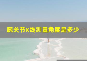 腕关节x线测量角度是多少