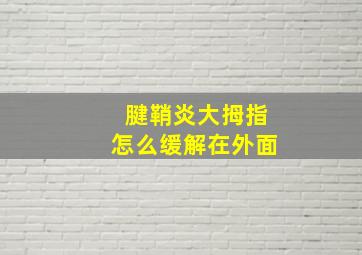 腱鞘炎大拇指怎么缓解在外面