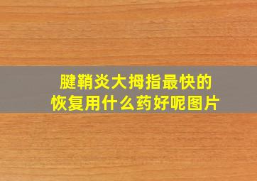 腱鞘炎大拇指最快的恢复用什么药好呢图片