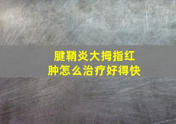 腱鞘炎大拇指红肿怎么治疗好得快