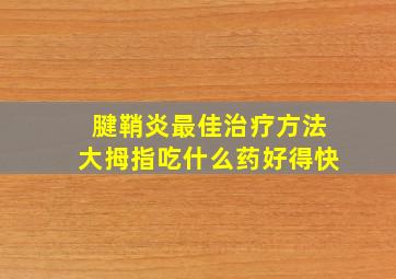 腱鞘炎最佳治疗方法大拇指吃什么药好得快