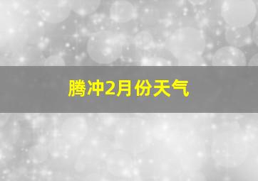 腾冲2月份天气