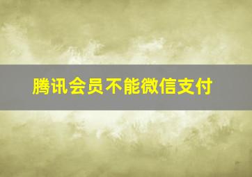 腾讯会员不能微信支付