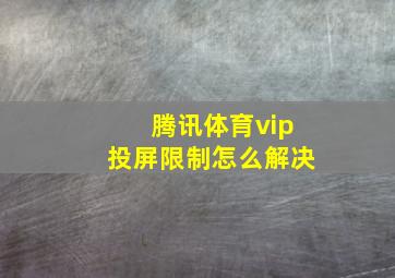 腾讯体育vip投屏限制怎么解决