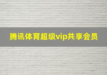 腾讯体育超级vip共享会员