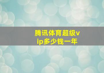 腾讯体育超级vip多少钱一年