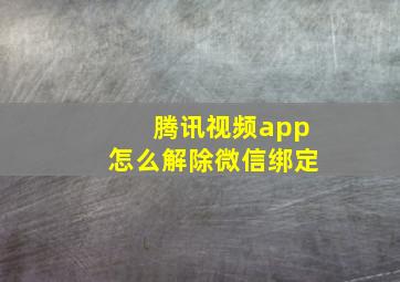 腾讯视频app怎么解除微信绑定