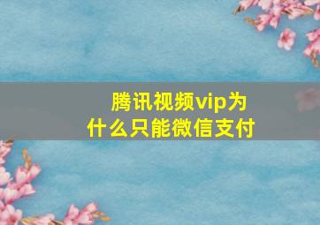 腾讯视频vip为什么只能微信支付