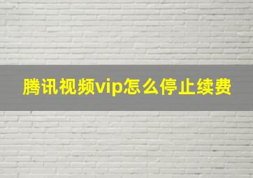 腾讯视频vip怎么停止续费