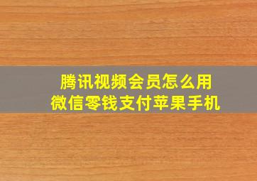 腾讯视频会员怎么用微信零钱支付苹果手机