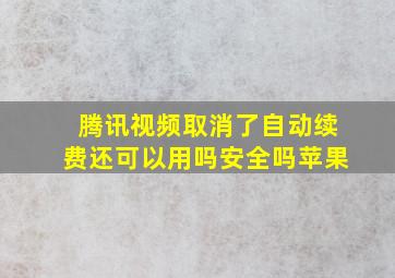 腾讯视频取消了自动续费还可以用吗安全吗苹果