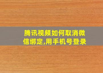 腾讯视频如何取消微信绑定,用手机号登录