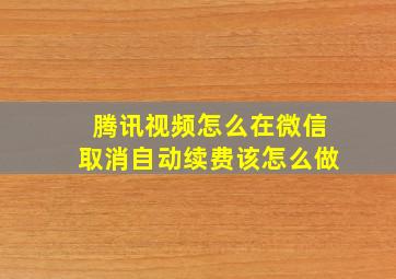 腾讯视频怎么在微信取消自动续费该怎么做