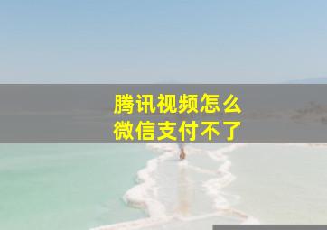 腾讯视频怎么微信支付不了