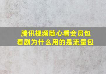 腾讯视频随心看会员包看剧为什么用的是流量包