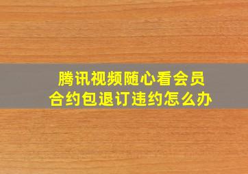 腾讯视频随心看会员合约包退订违约怎么办