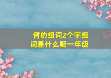 臂的组词2个字组词是什么呢一年级