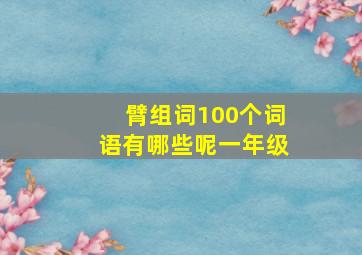 臂组词100个词语有哪些呢一年级