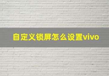 自定义锁屏怎么设置vivo