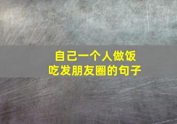 自己一个人做饭吃发朋友圈的句子