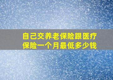 自己交养老保险跟医疗保险一个月最低多少钱