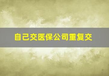 自己交医保公司重复交