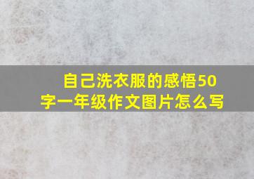 自己洗衣服的感悟50字一年级作文图片怎么写