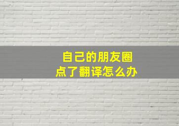 自己的朋友圈点了翻译怎么办