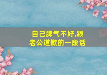 自己脾气不好,跟老公道歉的一段话