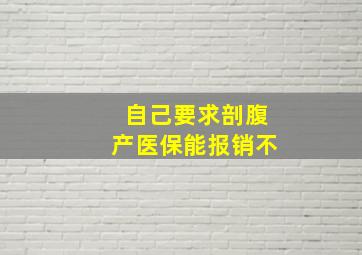 自己要求剖腹产医保能报销不