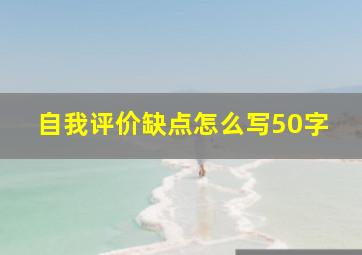 自我评价缺点怎么写50字