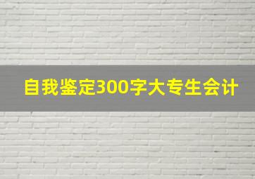 自我鉴定300字大专生会计